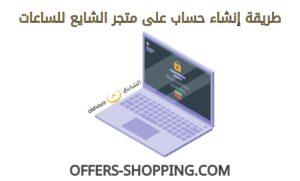 انشاء حساب على متجر الشايع للساعات